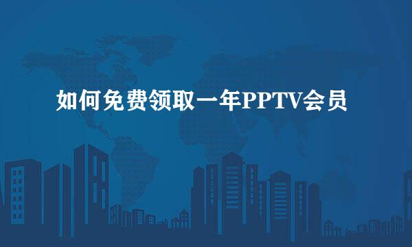 如何免费领取一年PPTV会员