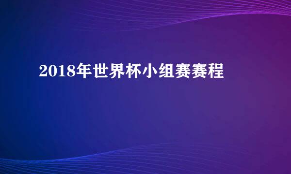 2018年世界杯小组赛赛程