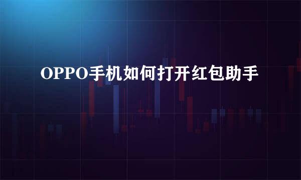 OPPO手机如何打开红包助手