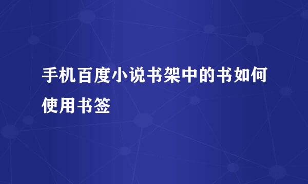 手机百度小说书架中的书如何使用书签