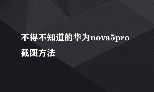 不得不知道的华为nova5pro截图方法