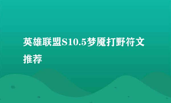 英雄联盟S10.5梦魇打野符文推荐