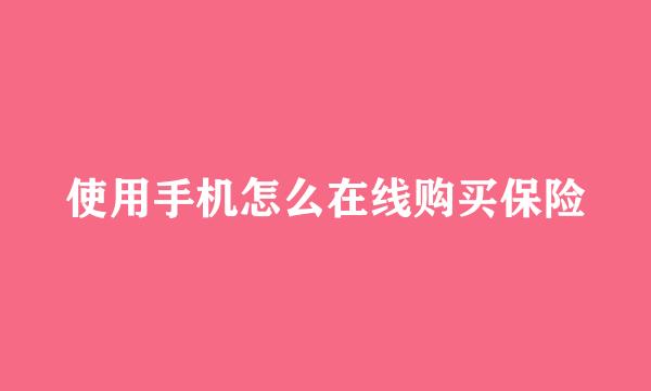 使用手机怎么在线购买保险
