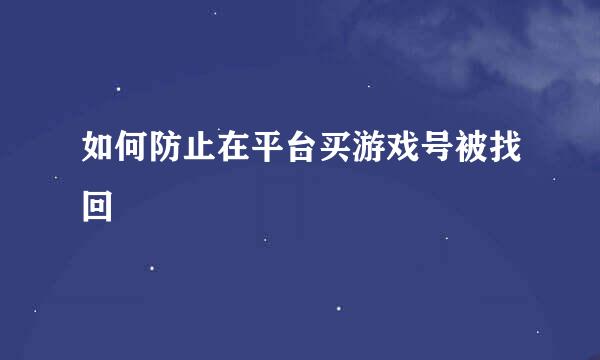 如何防止在平台买游戏号被找回
