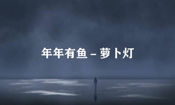 年年有鱼－萝卜灯