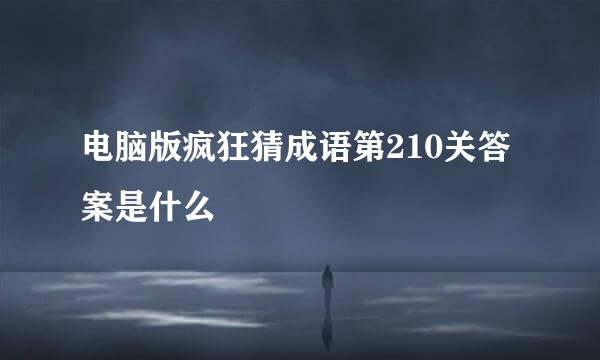 电脑版疯狂猜成语第210关答案是什么
