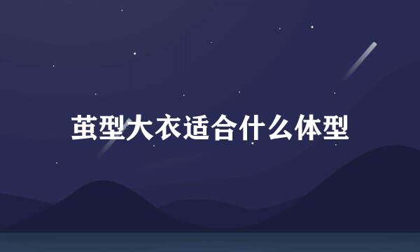 茧型大衣适合什么体型