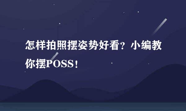 怎样拍照摆姿势好看？小编教你摆POSS！