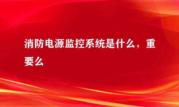 消防电源监控系统是什么，重要么