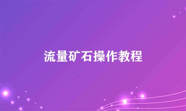 流量矿石操作教程