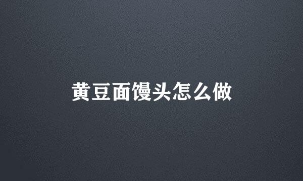 黄豆面馒头怎么做