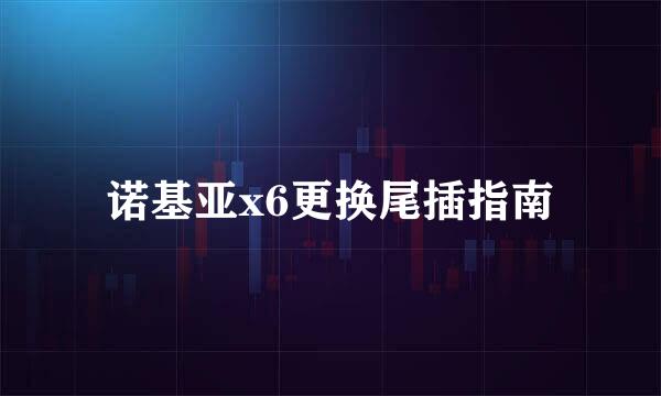 诺基亚x6更换尾插指南