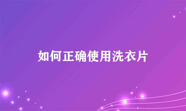 如何正确使用洗衣片