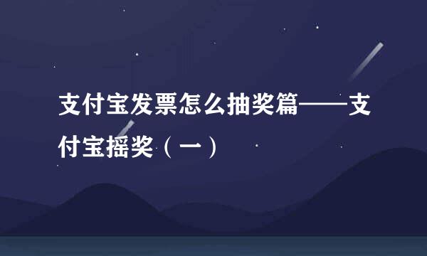支付宝发票怎么抽奖篇——支付宝摇奖（一）