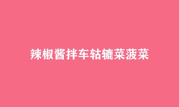 辣椒酱拌车轱辘菜菠菜