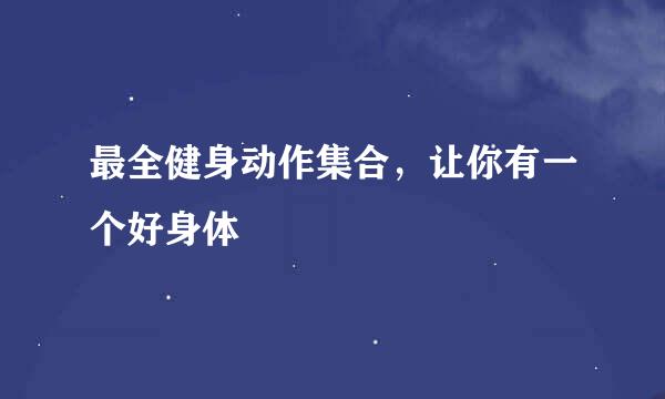 最全健身动作集合，让你有一个好身体