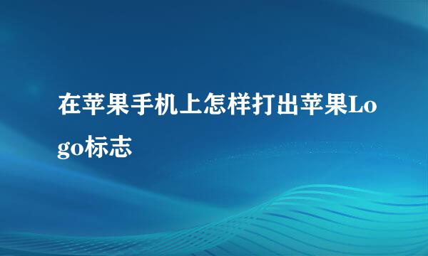 在苹果手机上怎样打出苹果Logo标志