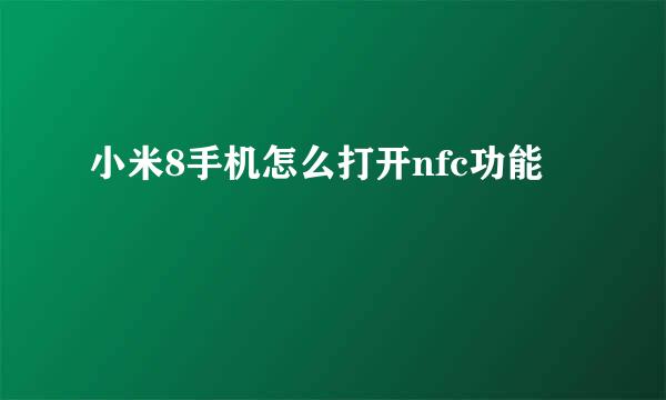 小米8手机怎么打开nfc功能