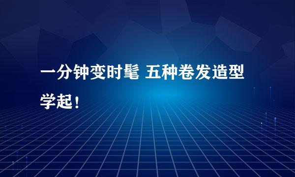 一分钟变时髦 五种卷发造型学起!