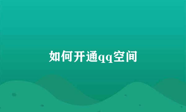 如何开通qq空间