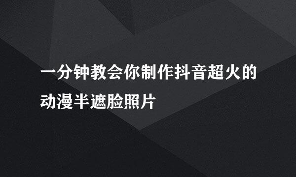 一分钟教会你制作抖音超火的动漫半遮脸照片