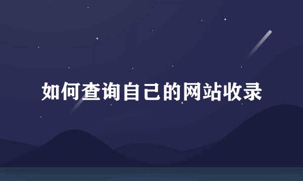如何查询自己的网站收录