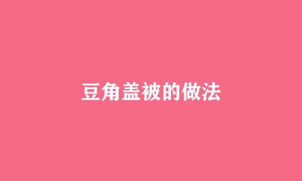 豆角盖被的做法