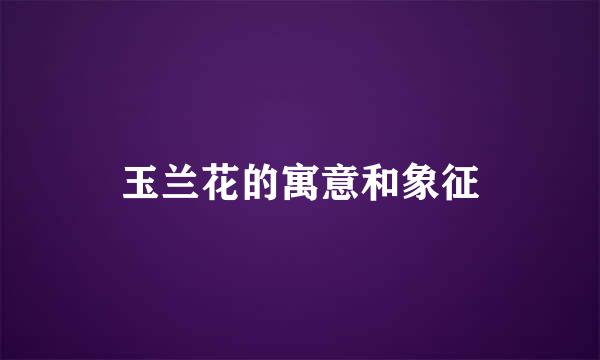 玉兰花的寓意和象征
