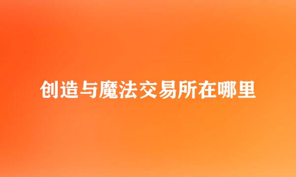 创造与魔法交易所在哪里