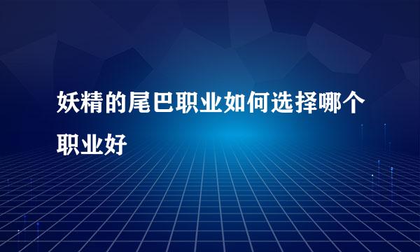 妖精的尾巴职业如何选择哪个职业好