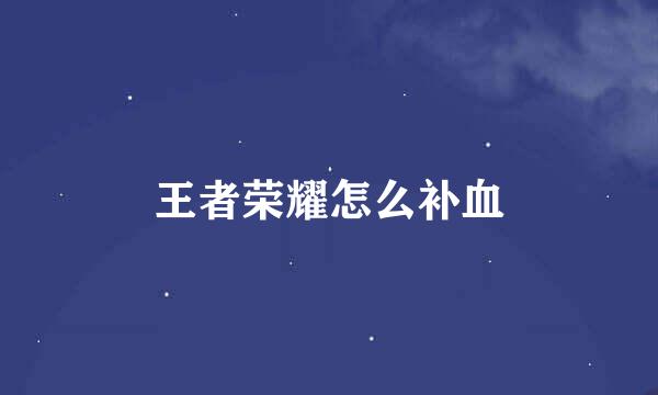 王者荣耀怎么补血