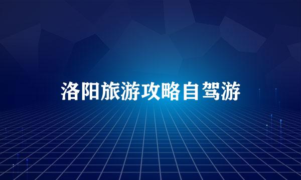 洛阳旅游攻略自驾游