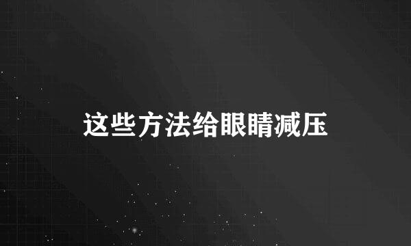 这些方法给眼睛减压