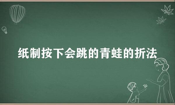纸制按下会跳的青蛙的折法