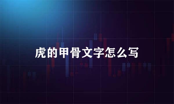 虎的甲骨文字怎么写
