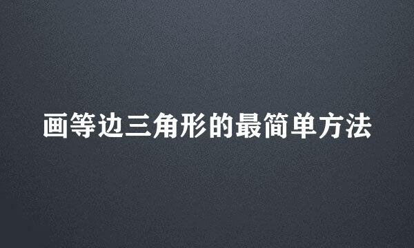 画等边三角形的最简单方法