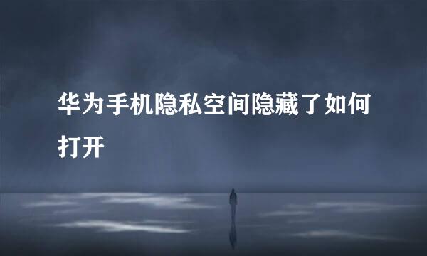 华为手机隐私空间隐藏了如何打开