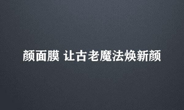 颜面膜 让古老魔法焕新颜