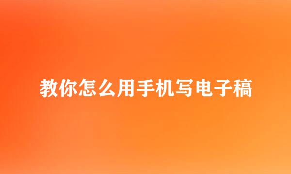 教你怎么用手机写电子稿