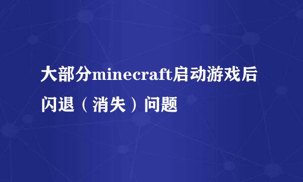 大部分minecraft启动游戏后闪退（消失）问题