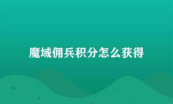 魔域佣兵积分怎么获得