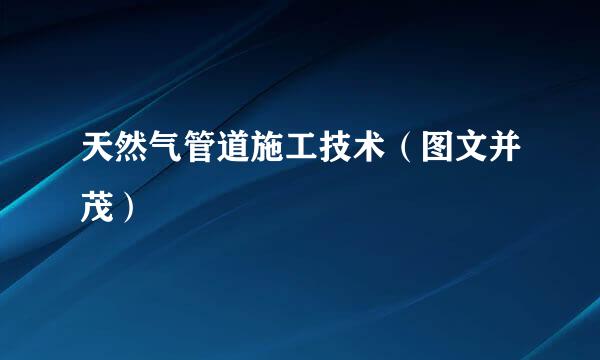 天然气管道施工技术（图文并茂）