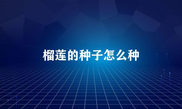 榴莲的种子怎么种