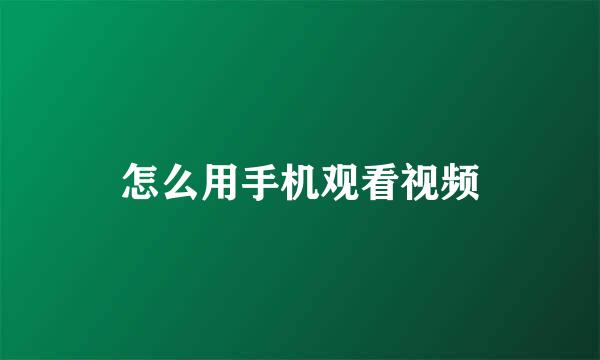 怎么用手机观看视频