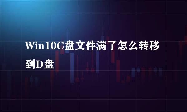 Win10C盘文件满了怎么转移到D盘