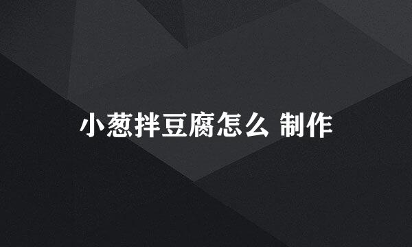 小葱拌豆腐怎么 制作
