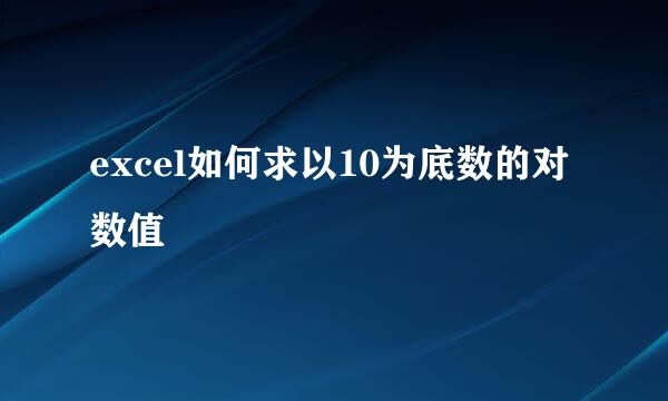 excel如何求以10为底数的对数值