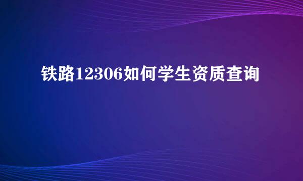 铁路12306如何学生资质查询
