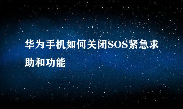 华为手机如何关闭SOS紧急求助和功能