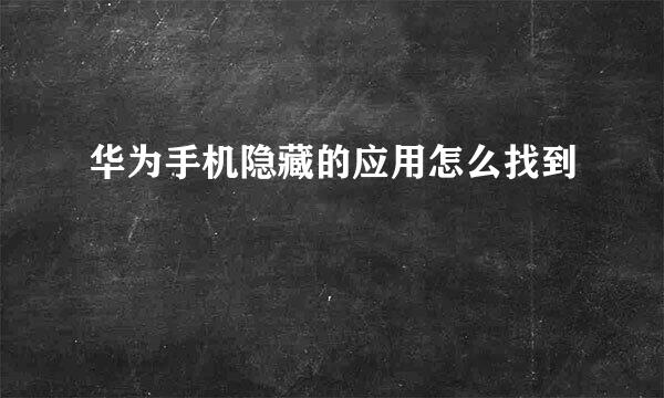 华为手机隐藏的应用怎么找到